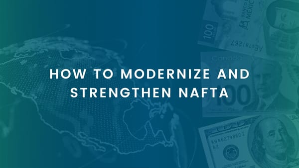 HOW TO MODERNIZE AND STRENGTHEN NAFTA