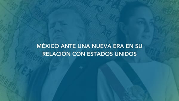 MÉXICO ANTE UNA NUEVA ERA EN SU RELACIÓN CON ESTADOS UNIDOS