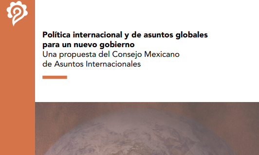 Política internacional y de asuntos globales para un nuevo gobierno Una propuesta del Consejo Mexicano de Asuntos Internacionales